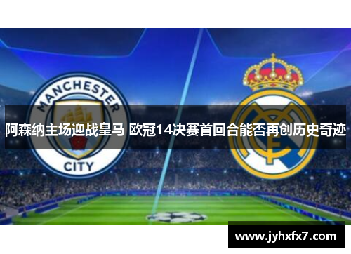 阿森纳主场迎战皇马 欧冠14决赛首回合能否再创历史奇迹
